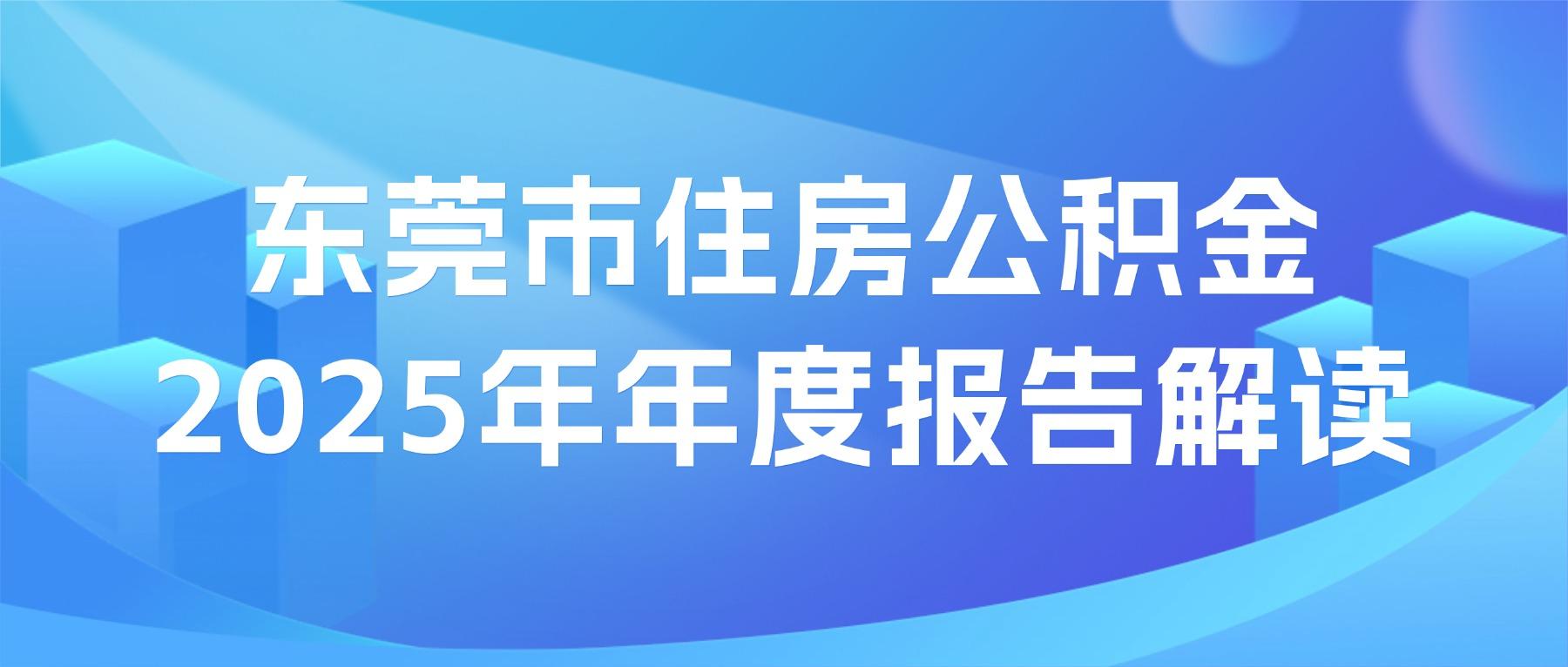 《东莞市住房公积金2025年年度报告》图文解读